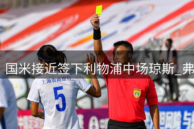 国米接近签下利物浦中场琼斯 弗拉泰西离队成关键