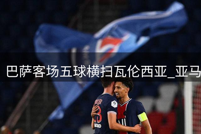 巴萨客场五球横扫瓦伦西亚 亚马尔闪耀费尔明建功