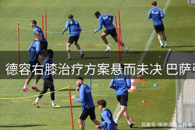 德容右膝治疗方案悬而未决 巴萨引援计划面临变数