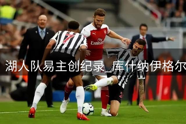 湖人队易主创纪录 库什纳伊格尔财团高价接盘