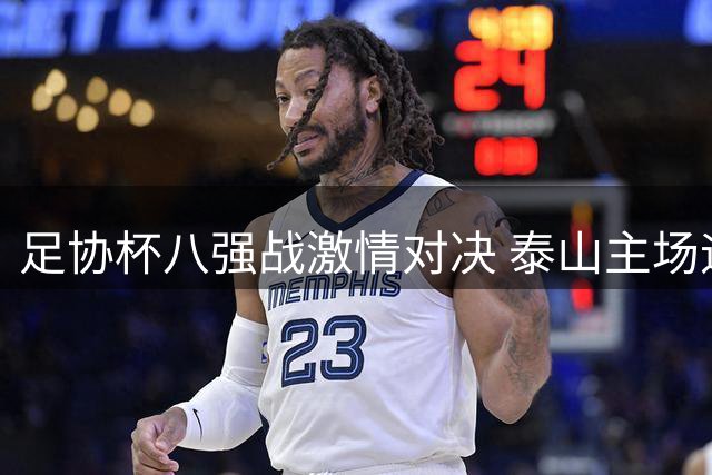 足协杯八强战激情对决 泰山主场迎战海港 观赛门票免费送